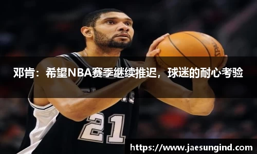 邓肯：希望NBA赛季继续推迟，球迷的耐心考验