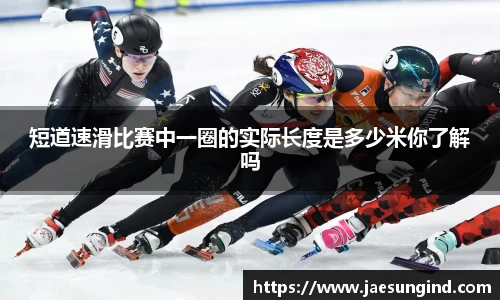 短道速滑比赛中一圈的实际长度是多少米你了解吗