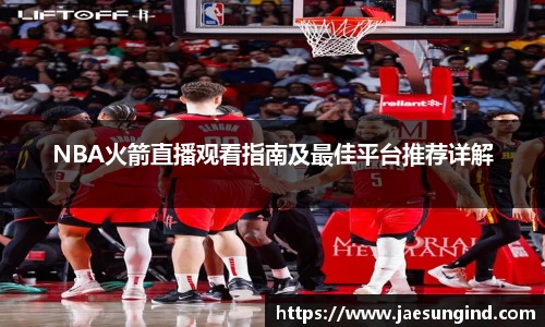 NBA火箭直播观看指南及最佳平台推荐详解