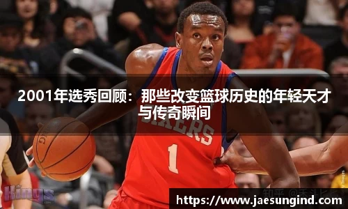 2001年选秀回顾：那些改变篮球历史的年轻天才与传奇瞬间