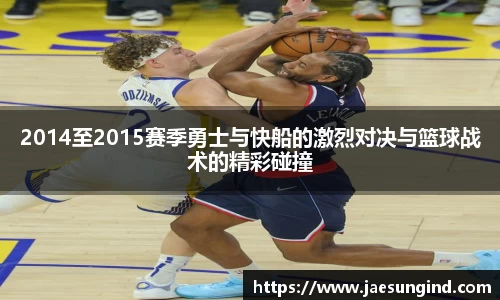 2014至2015赛季勇士与快船的激烈对决与篮球战术的精彩碰撞